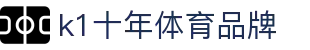 k1体育 - 十年品牌 值得信赖